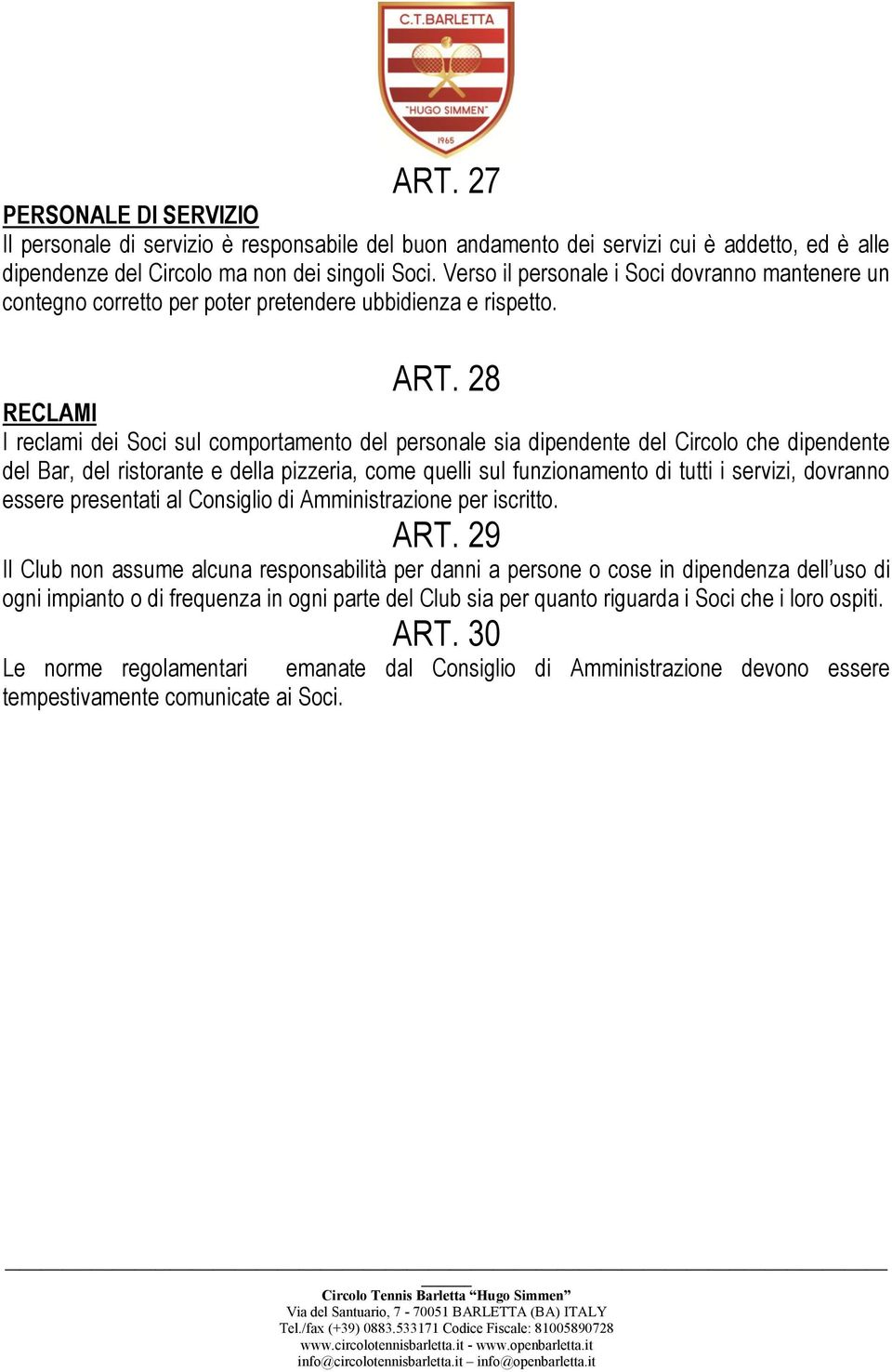 28 RECLAMI I reclami dei Soci sul comportamento del personale sia dipendente del Circolo che dipendente del Bar, del ristorante e della pizzeria, come quelli sul funzionamento di tutti i servizi,