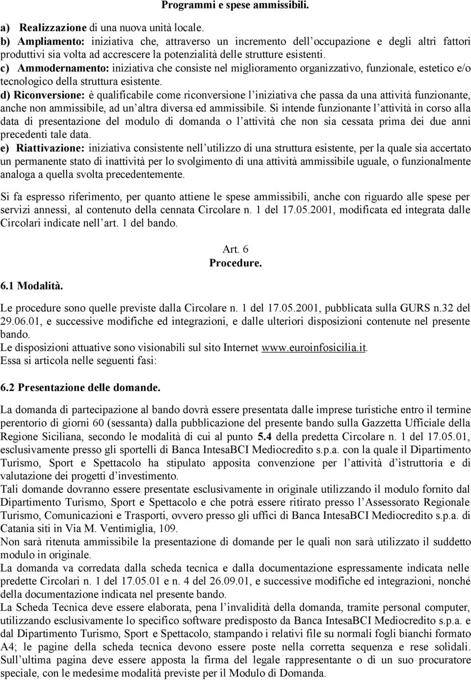 c) Ammodernamento: iniziativa che consiste nel miglioramento organizzativo, funzionale, estetico e/o tecnologico della struttura esistente.