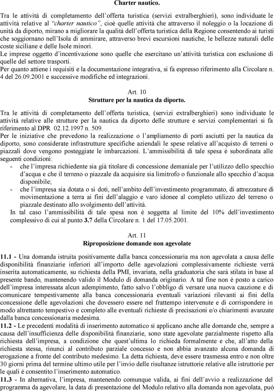 locazione di unità da diporto, mirano a migliorare la qualità dell offerta turistica della Regione consentendo ai turisti che soggiornano nell Isola di ammirare, attraverso brevi escursioni nautiche,