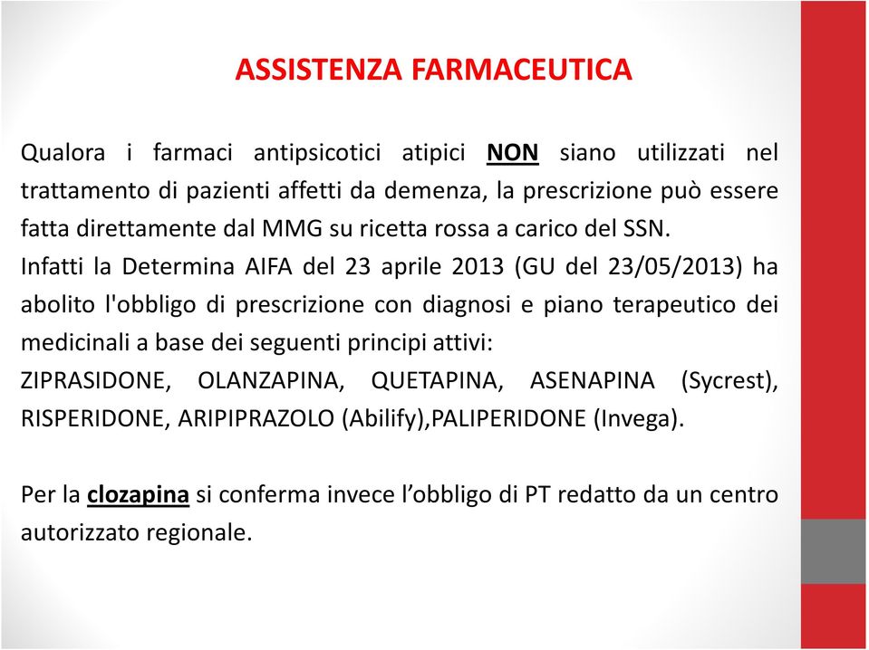 Infatti la Determina AIFA del 23 aprile 2013 (GU del 23/05/2013) ha abolito l'obbligo di prescrizione con diagnosi e piano terapeutico dei