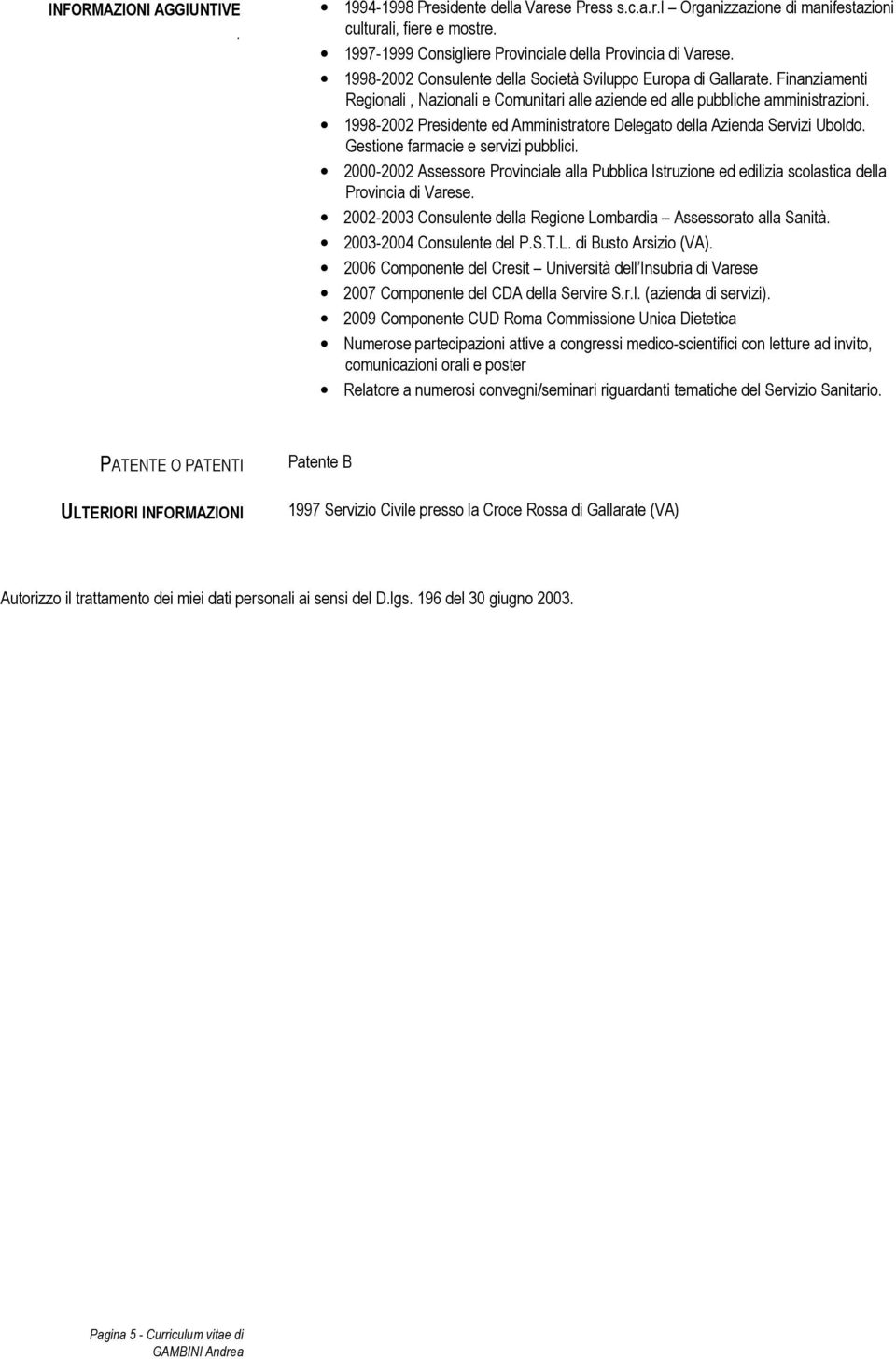 1998-2002 Presidente ed Amministratore Delegato della Azienda Servizi Uboldo. Gestione farmacie e servizi pubblici.