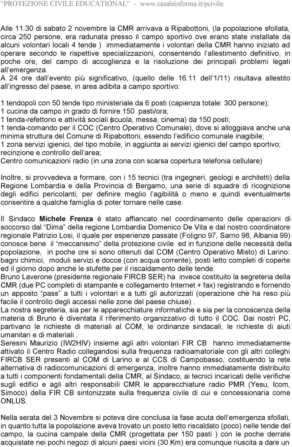 ) immediatamente i volontari della CMR hanno iniziato ad operare secondo le rispettive specializzazioni, consentendo l allestimento definitivo, in poche ore, del campo di accoglienza e la risoluzione