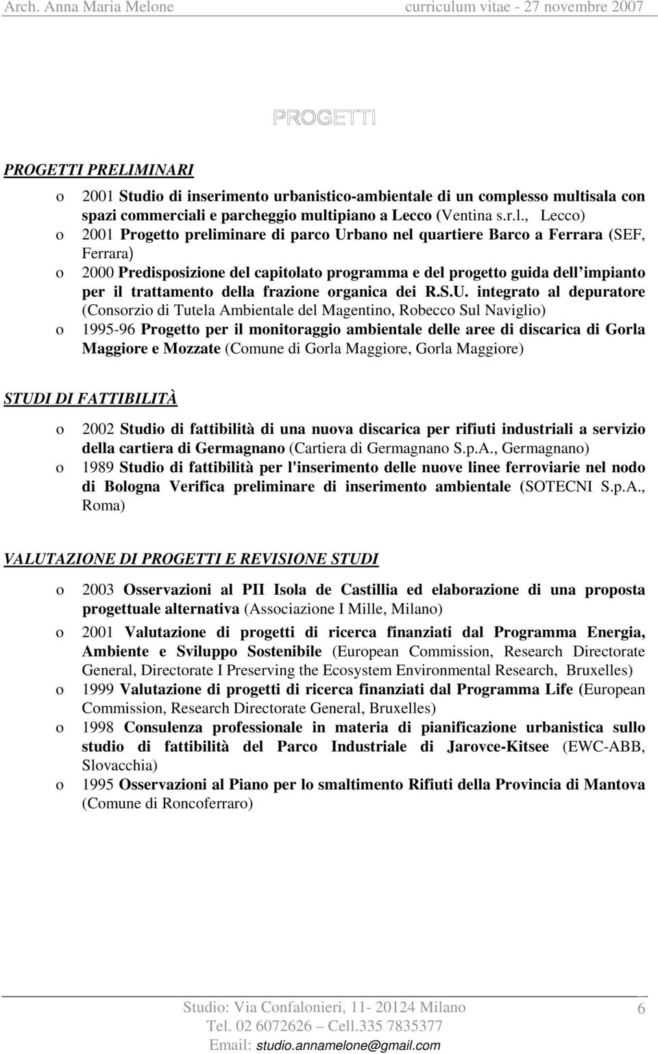 , Lecc) 2001 Prgett preliminare di parc Urban nel quartiere Barc a Ferrara (SEF, Ferrara) 2000 Predispsizine del capitlat prgramma e del prgett guida dell impiant per il trattament della frazine