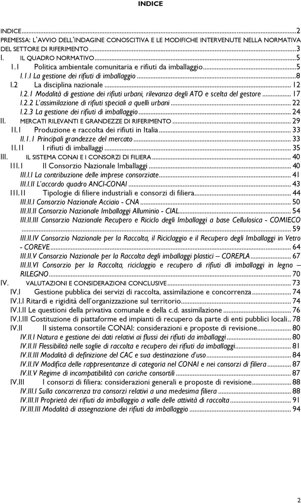 .. 17 I.2.2 L assimilazione di rifiuti speciali a quelli urbani... 22 I.2.3 La gestione dei rifiuti di imballaggio... 24 II. MERCATI RILEVANTI E GRANDEZZE DI RIFERIMENTO... 29 1I.