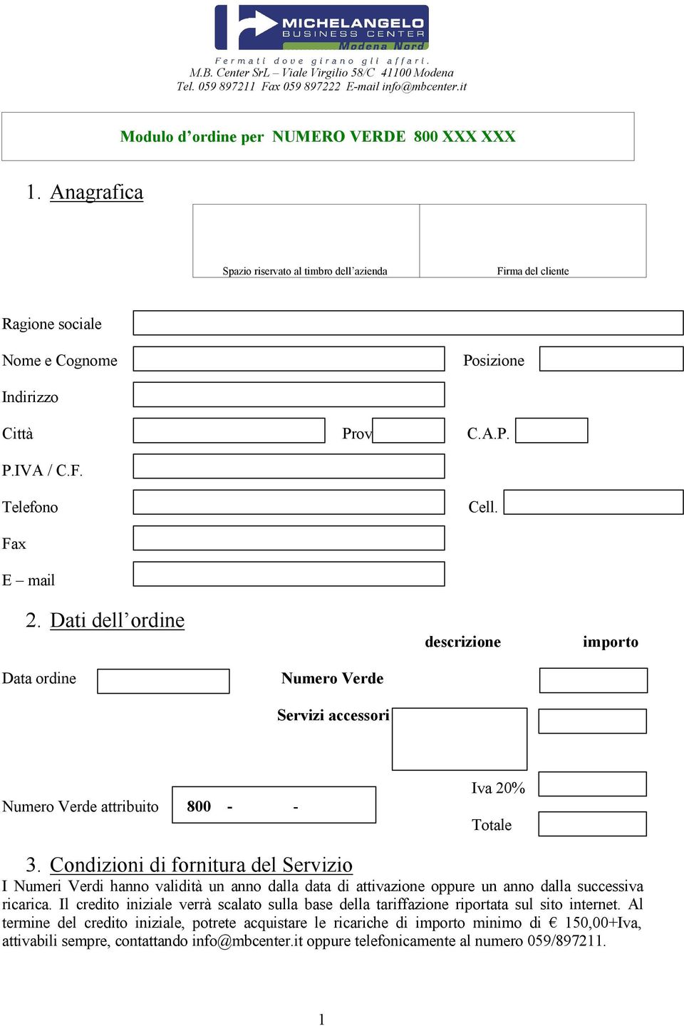 Condizioni di fornitura del Servizio I Numeri Verdi hanno validità un anno dalla data di attivazione oppure un anno dalla successiva ricarica.