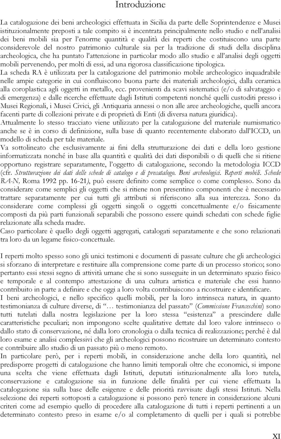 archeologica, che ha puntato l attenzione in particolar modo allo studio e all analisi degli oggetti mobili pervenendo, per molti di essi, ad una rigorosa classificazione tipologica.