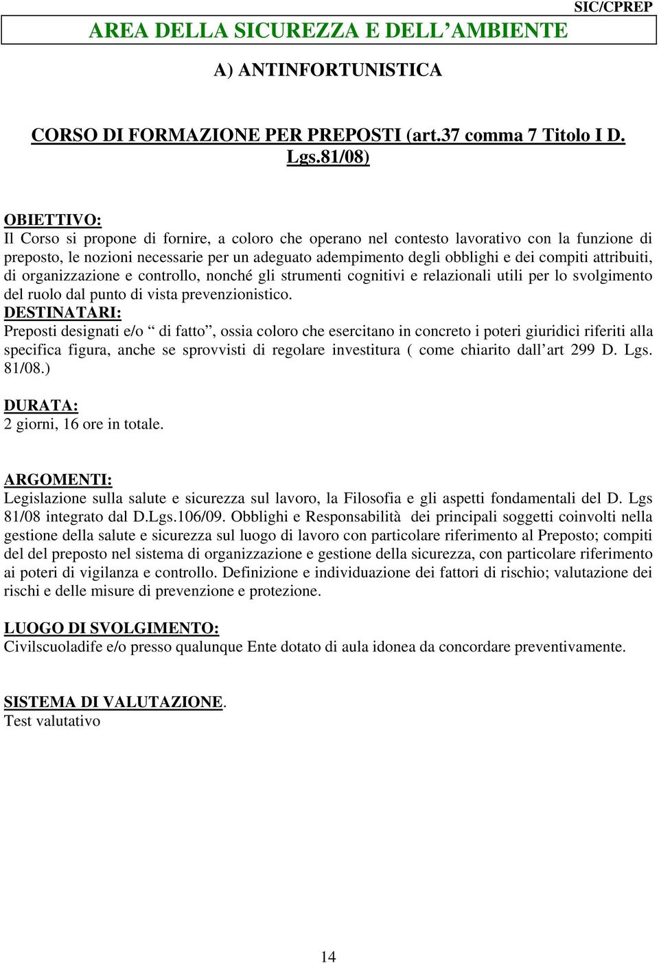 attribuiti, di organizzazione e controllo, nonché gli strumenti cognitivi e relazionali utili per lo svolgimento del ruolo dal punto di vista prevenzionistico.