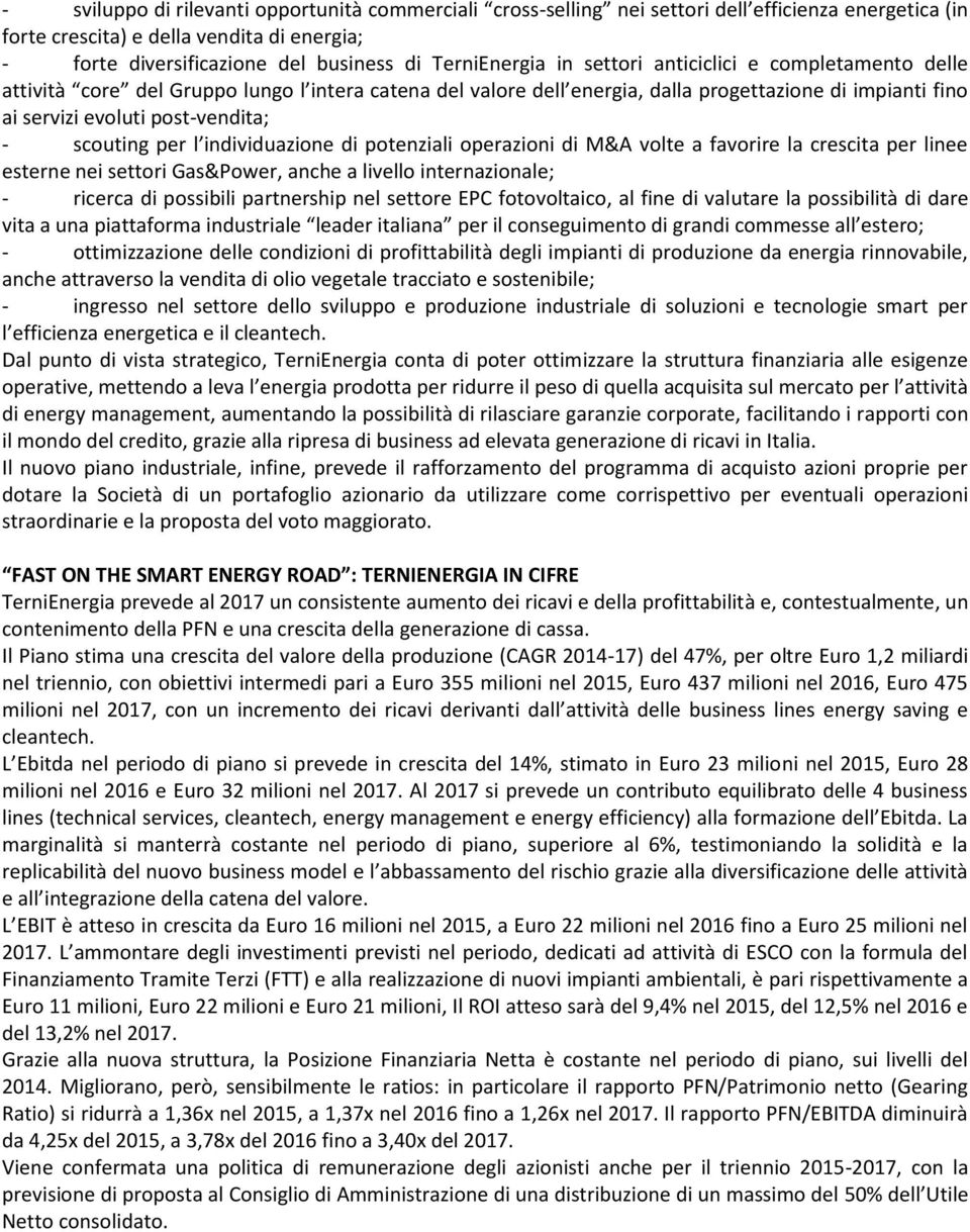 - scouting per l individuazione di potenziali operazioni di M&A volte a favorire la crescita per linee esterne nei settori Gas&Power, anche a livello internazionale; - ricerca di possibili