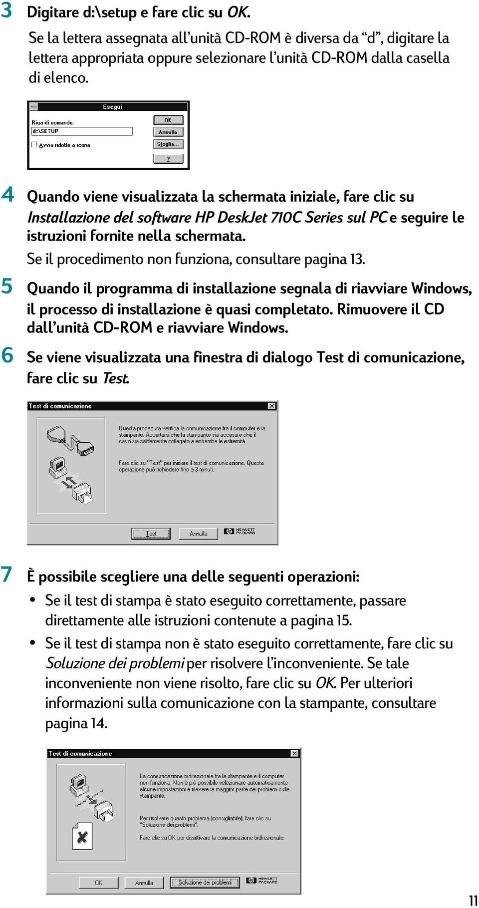 Se il procedimento non funziona, consultare pagina 13. 5 Quando il programma di installazione segnala di riavviare Windows, il processo di installazione è quasi completato.