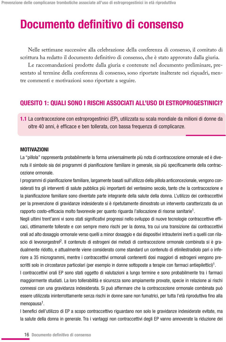 Le raccomandazioni prodotte dalla giuria e contenute nel documento preliminare, presentato al termine della conferenza di consenso, sono riportate inalterate nei riquadri, mentre commenti e