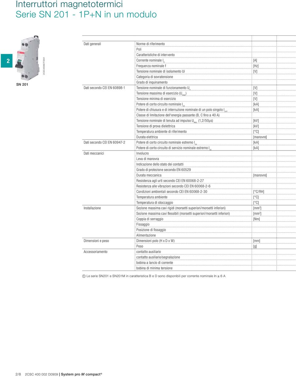 max ) [V] Tensione minima di esercizio [V] Potere di corto circuito nominale I cn [ka] Potere di chiusura e di interruzione nominale di un polo singolo I cn1 [ka] Classe di limitazione dell energia