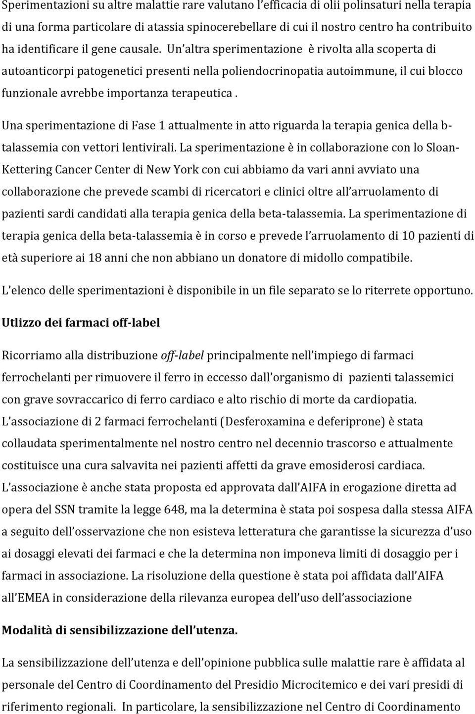 Un altra sperimentazione è rivolta alla scoperta di autoanticorpi patogenetici presenti nella poliendocrinopatia autoimmune, il cui blocco funzionale avrebbe importanza terapeutica.