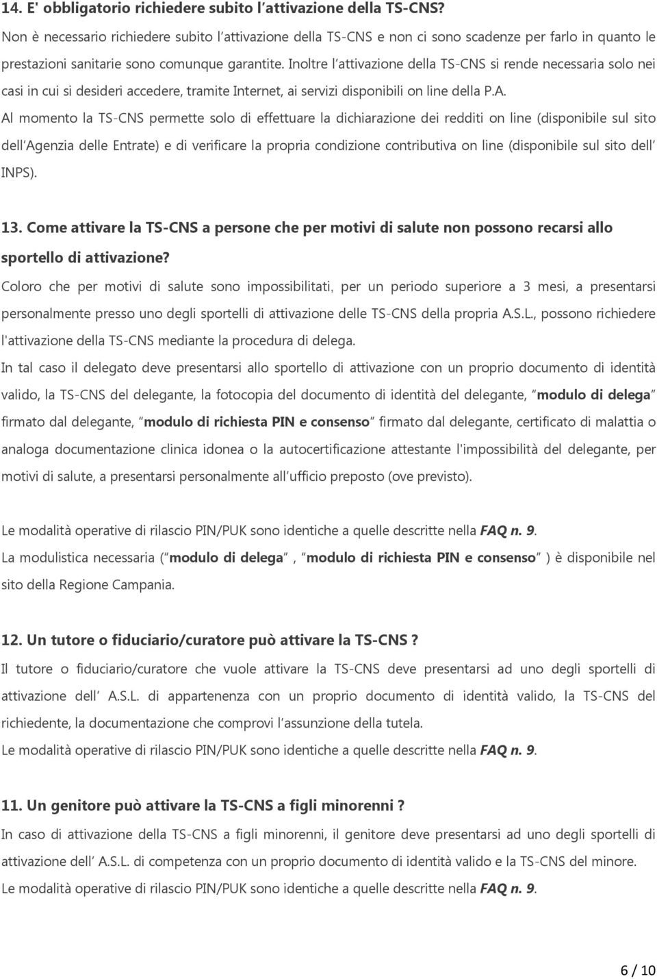 Inltre l attivazine della TS-CNS si rende necessaria sl nei casi in cui si desideri accedere, tramite Internet, ai servizi dispnibili n line della P.A.