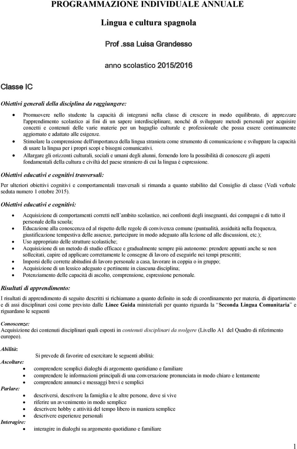 equilibrato, di apprezzare l'apprendimento scolastico ai fini di un sapere interdisciplinare, nonché di sviluppare metodi personali per acquisire concetti e contenuti delle varie materie per un