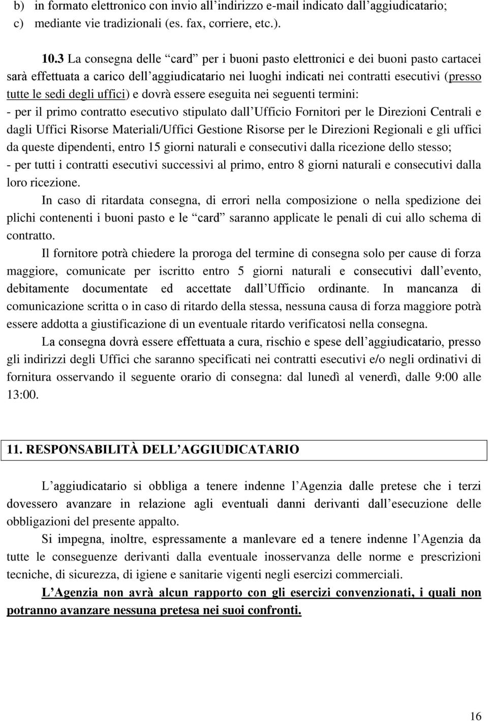 uffici) e dovrà essere eseguita nei seguenti termini: - per il primo contratto esecutivo stipulato dall Ufficio Fornitori per le Direzioni Centrali e dagli Uffici Risorse Materiali/Uffici Gestione