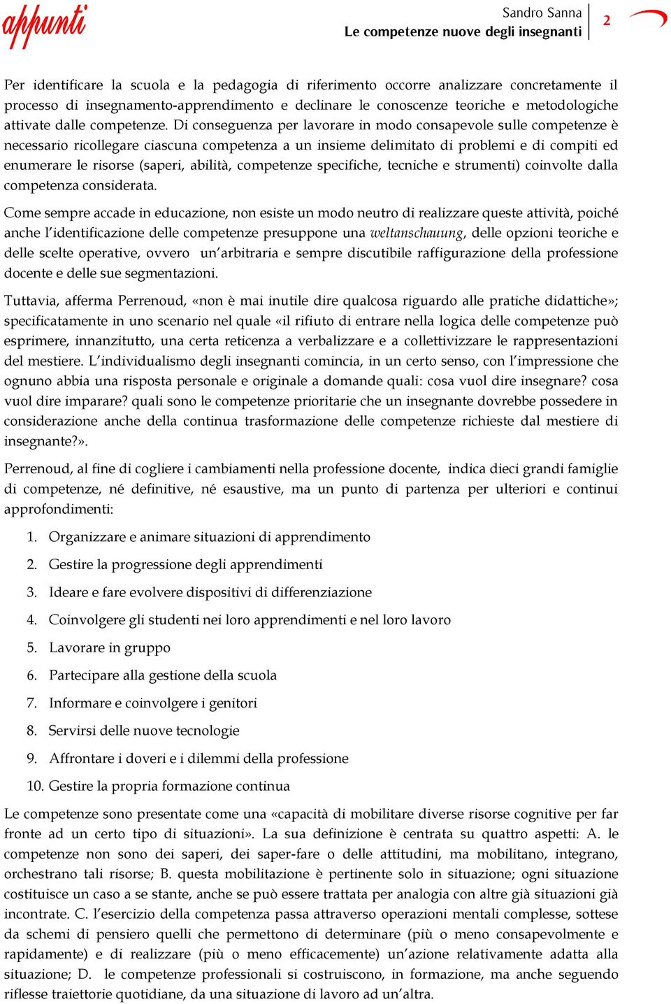 Di conseguenza per lavorare in modo consapevole sulle competenze è necessario ricollegare ciascuna competenza a un insieme delimitato di problemi e di compiti ed enumerare le risorse (saperi,