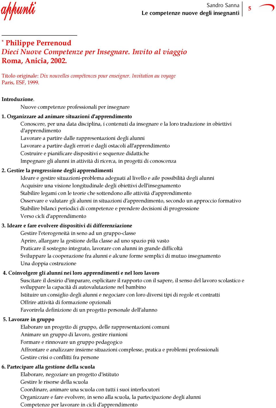 Organizzare ad animare situazioni d'apprendimento Conoscere, per una data disciplina, i contenuti da insegnare e la loro traduzione in obiettivi d'apprendimento Lavorare a partire dalle