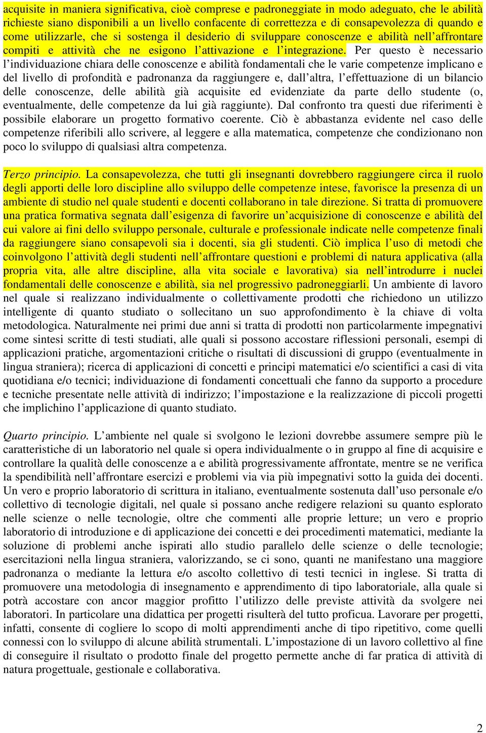 Per questo è necessario l individuazione chiara delle conoscenze e abilità fondamentali che le varie competenze implicano e del livello di profondità e padronanza da raggiungere e, dall altra, l