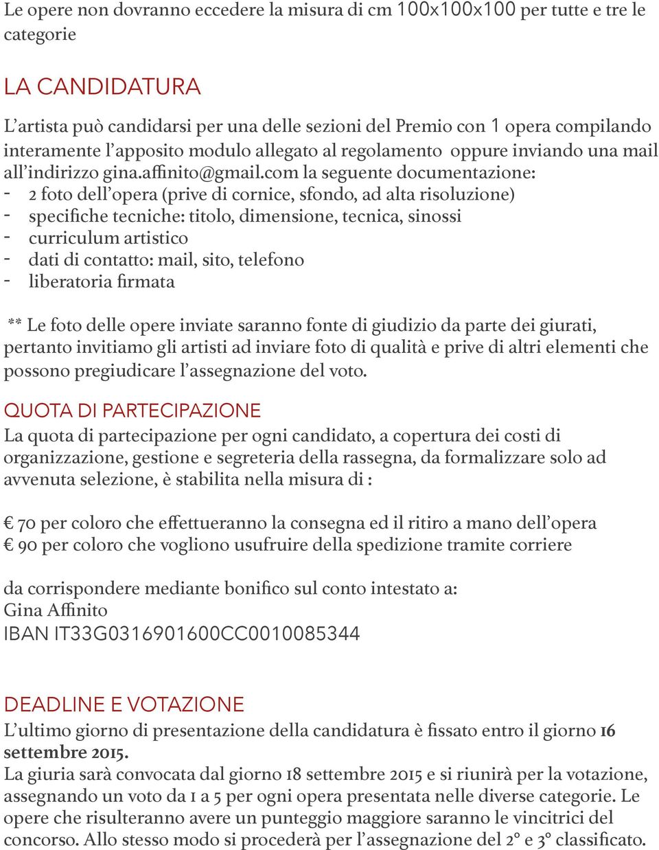 com la seguente documentazione: - 2 foto dell opera (prive di cornice, sfondo, ad alta risoluzione) - specifiche tecniche: titolo, dimensione, tecnica, sinossi - curriculum artistico - dati di