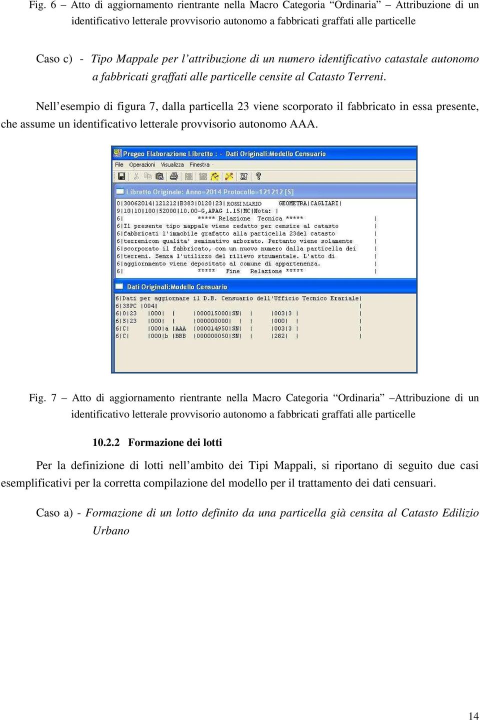 Nell esempio di figura 7, dalla particella 23 viene scorporato il fabbricato in essa presente, che assume un identificativo letterale provvisorio autonomo AAA. Fig.