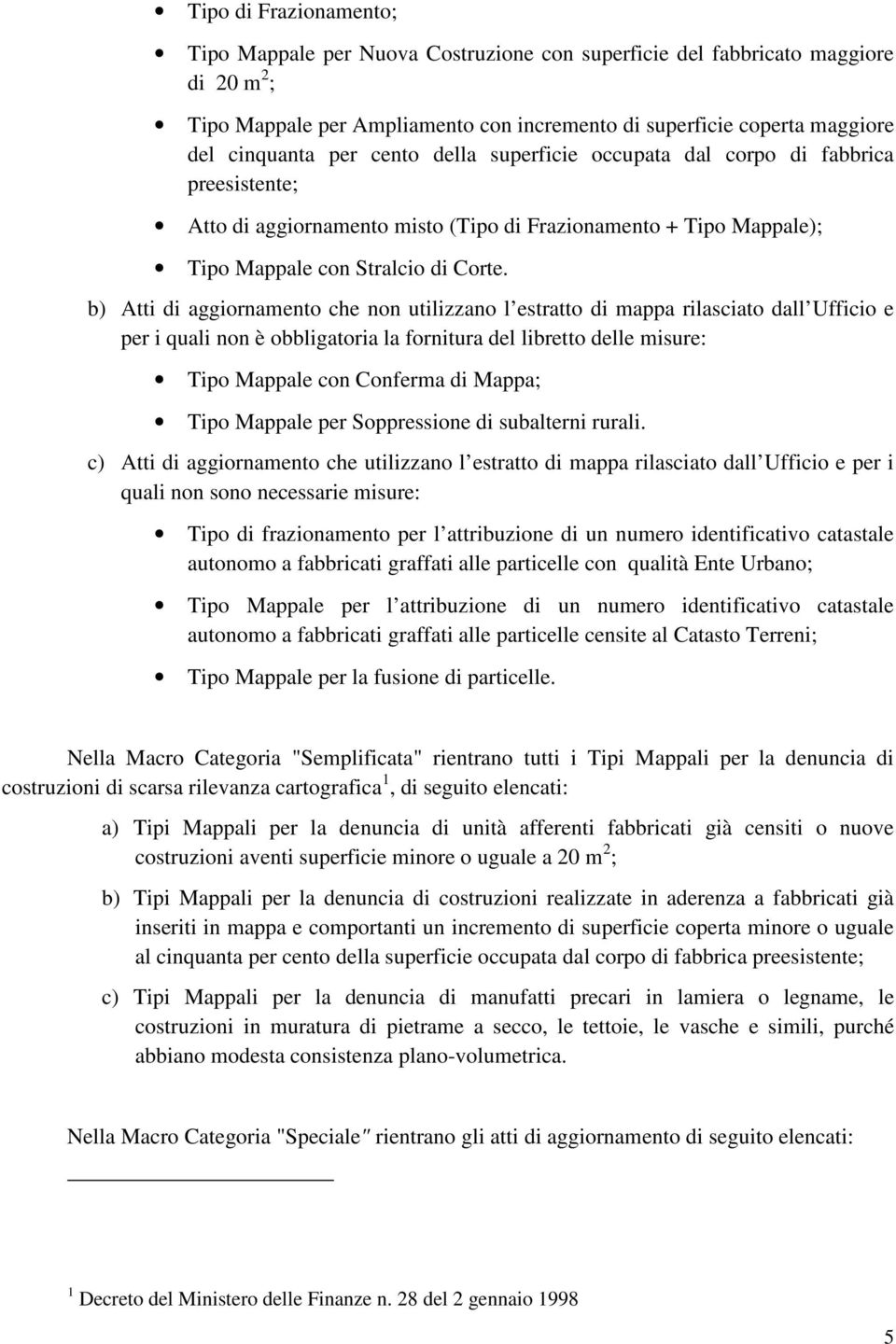 b) Atti di aggiornamento che non utilizzano l estratto di mappa rilasciato dall Ufficio e per i quali non è obbligatoria la fornitura del libretto delle misure: Tipo Mappale con Conferma di Mappa;