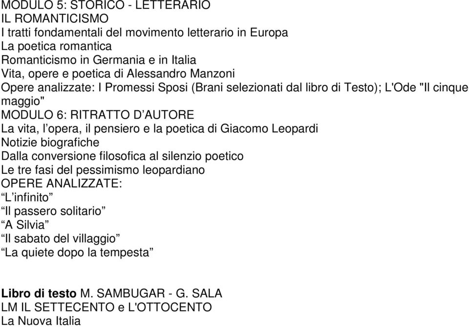 opera, il pensiero e la poetica di Giacomo Leopardi Notizie biografiche Dalla conversione filosofica al silenzio poetico Le tre fasi del pessimismo leopardiano OPERE