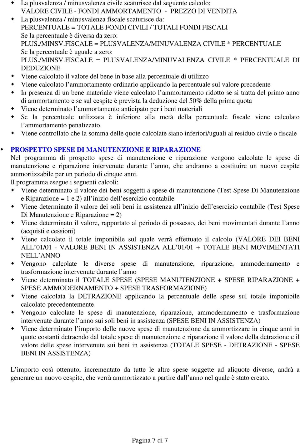 FISCALE = PLUSVALENZA/MINUVALENZA CIVILE * PERCENTUALE Se la percentuale è uguale a zero: PLUS./MINSV.