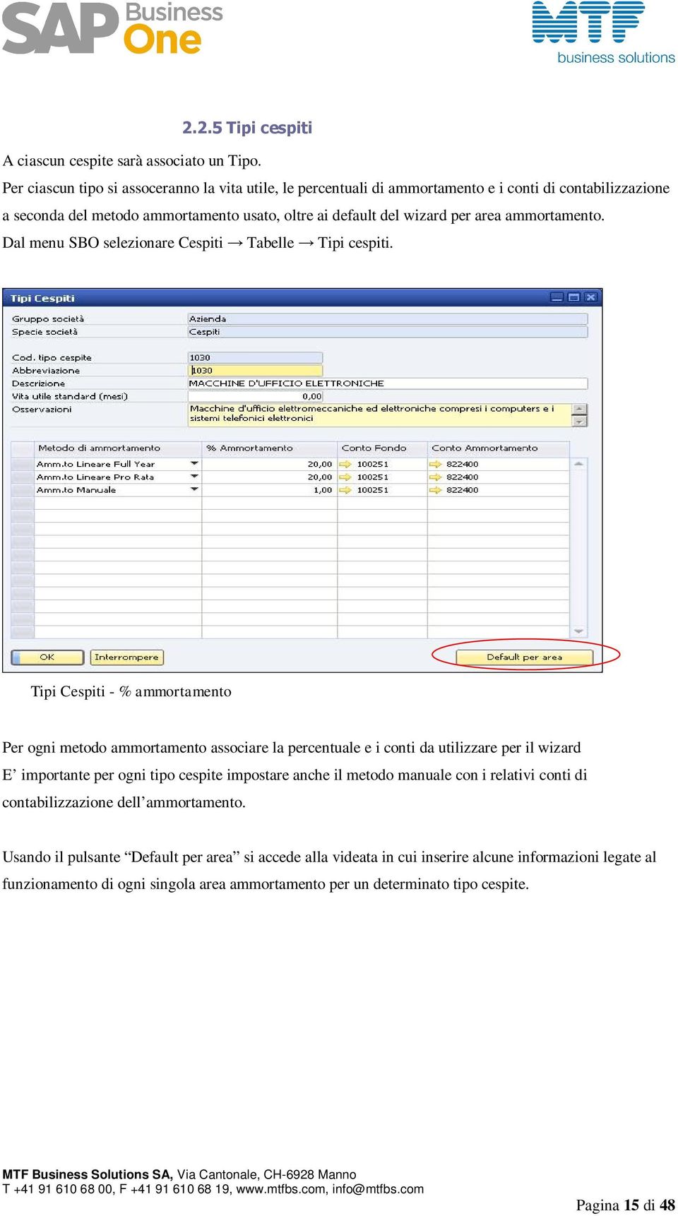 ammortamento. Dal menu SBO selezionare Cespiti Tabelle Tipi cespiti.