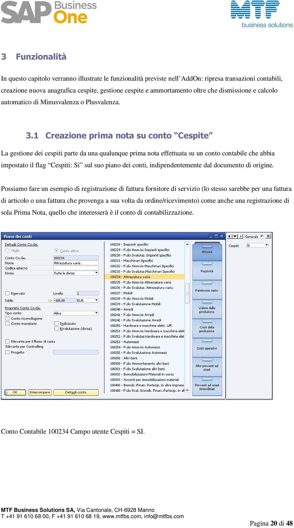 1 Creazione prima nota su conto Cespite La gestione dei cespiti parte da una qualunque prima nota effettuata su un conto contabile che abbia impostato il flag Cespiti: Si sul suo piano dei conti,