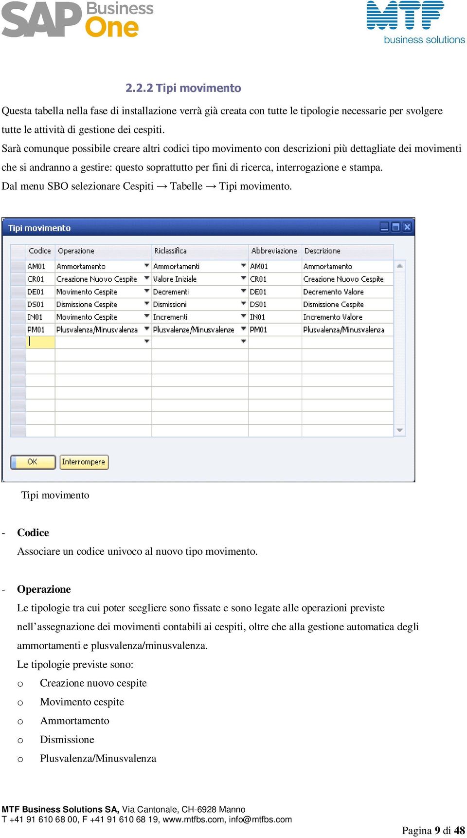 Dal menu SBO selezionare Cespiti Tabelle Tipi movimento. Tipi movimento - Codice Associare un codice univoco al nuovo tipo movimento.