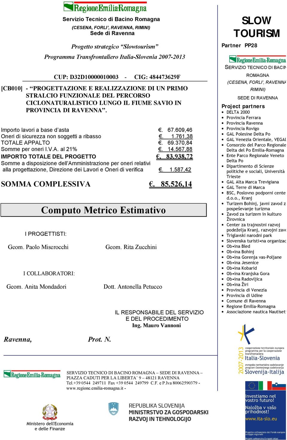 609,46 Oneri di sicurezza non soggetti a ribasso. 1.761,38 TOTALE APPALTO. 69.370,84 Somme per oneri I.V.A. al 21%. 14.567,88 IMPORTO TOTALE DEL PROGETTO. 83.