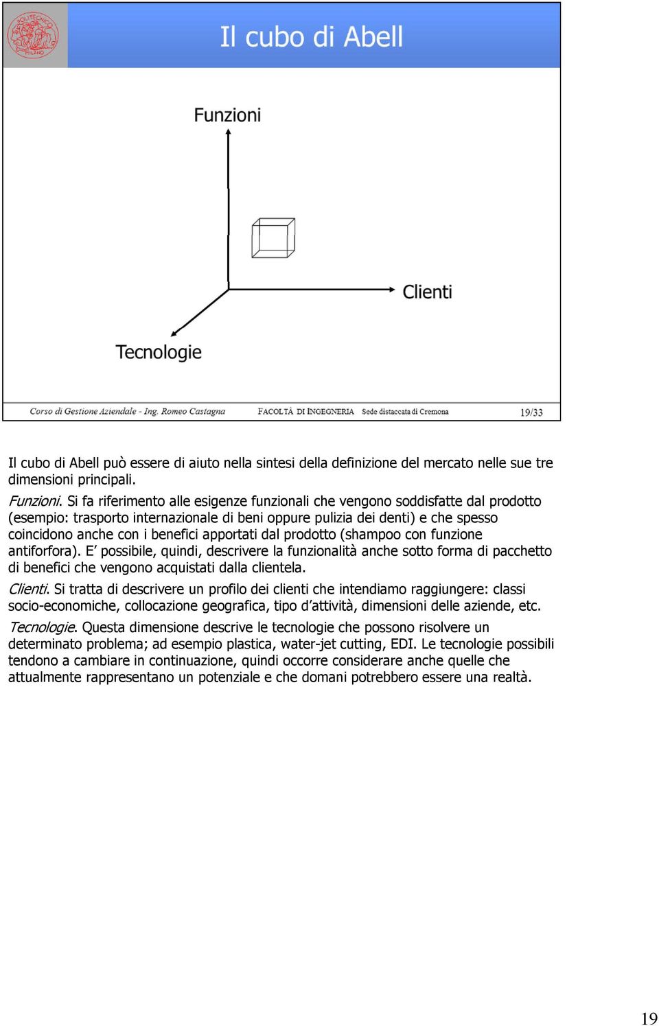 apportati dal prodotto (shampoo con funzione antiforfora). E possibile, quindi, descrivere la funzionalità anche sotto forma di pacchetto di benefici che vengono acquistati dalla clientela. Clienti.