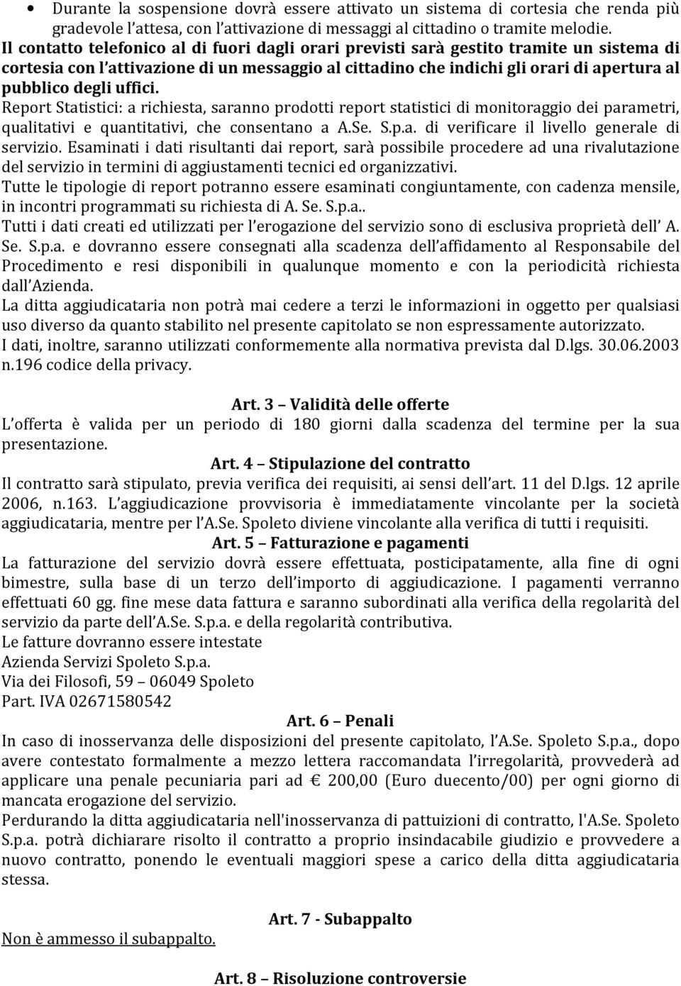 uffici. Report Statistici: a richiesta, saranno prodotti report statistici di monitoraggio dei parametri, qualitativi e quantitativi, che consentano a A.Se. S.p.a. di verificare il livello generale di servizio.