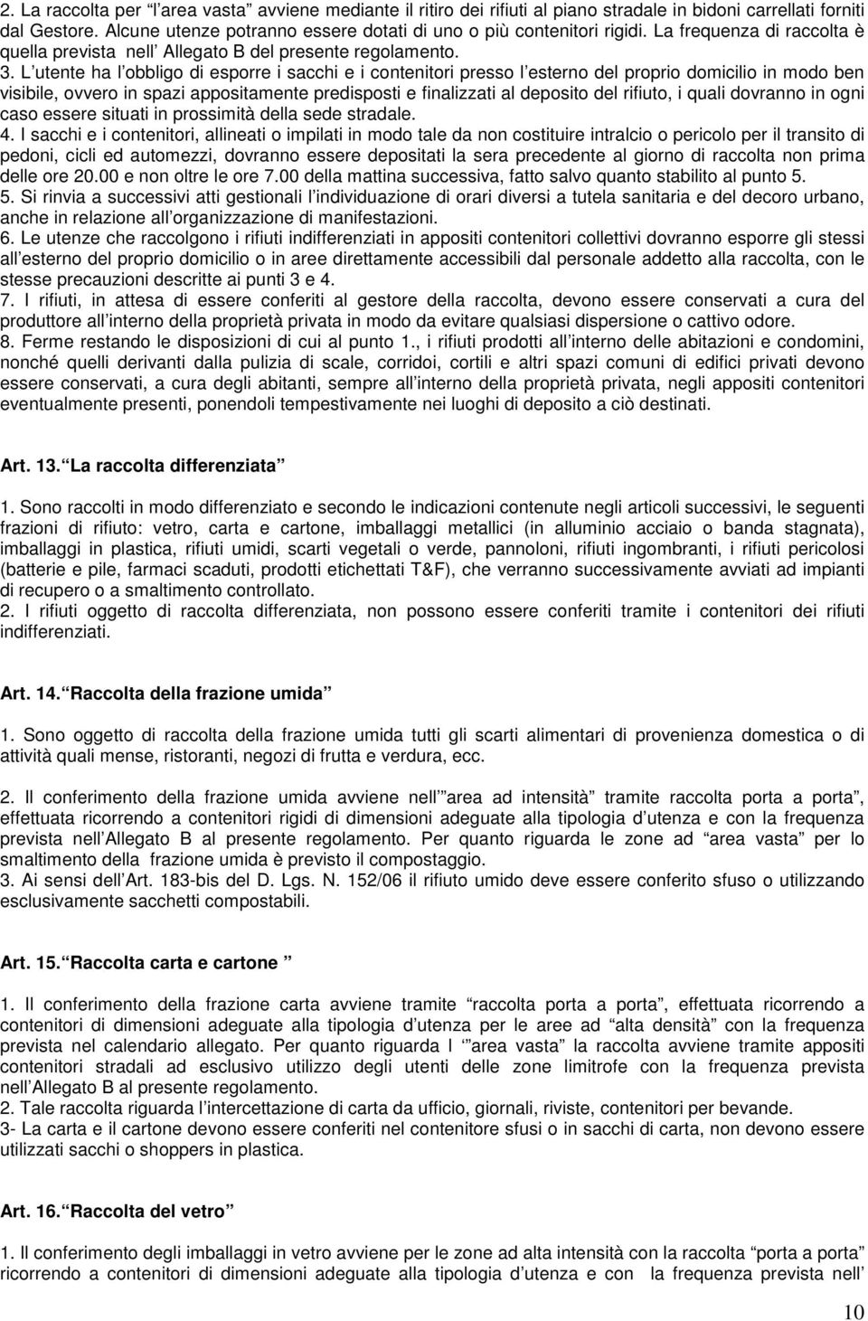 L utente ha l obbligo di esporre i sacchi e i contenitori presso l esterno del proprio domicilio in modo ben visibile, ovvero in spazi appositamente predisposti e finalizzati al deposito del rifiuto,