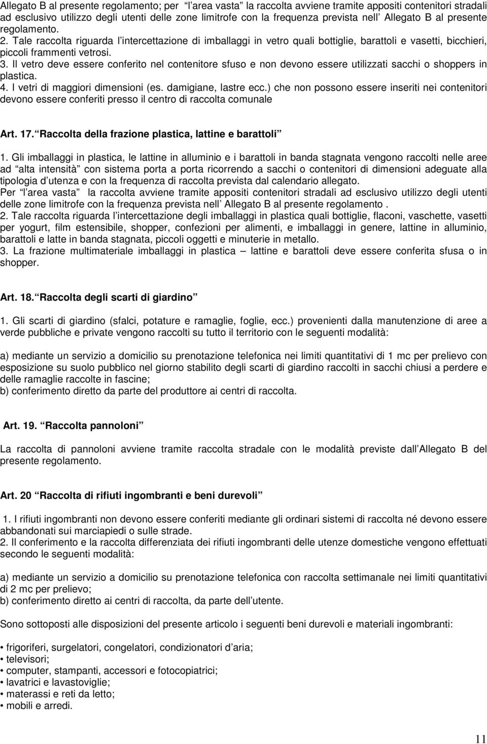 Il vetro deve essere conferito nel contenitore sfuso e non devono essere utilizzati sacchi o shoppers in plastica. 4. I vetri di maggiori dimensioni (es. damigiane, lastre ecc.