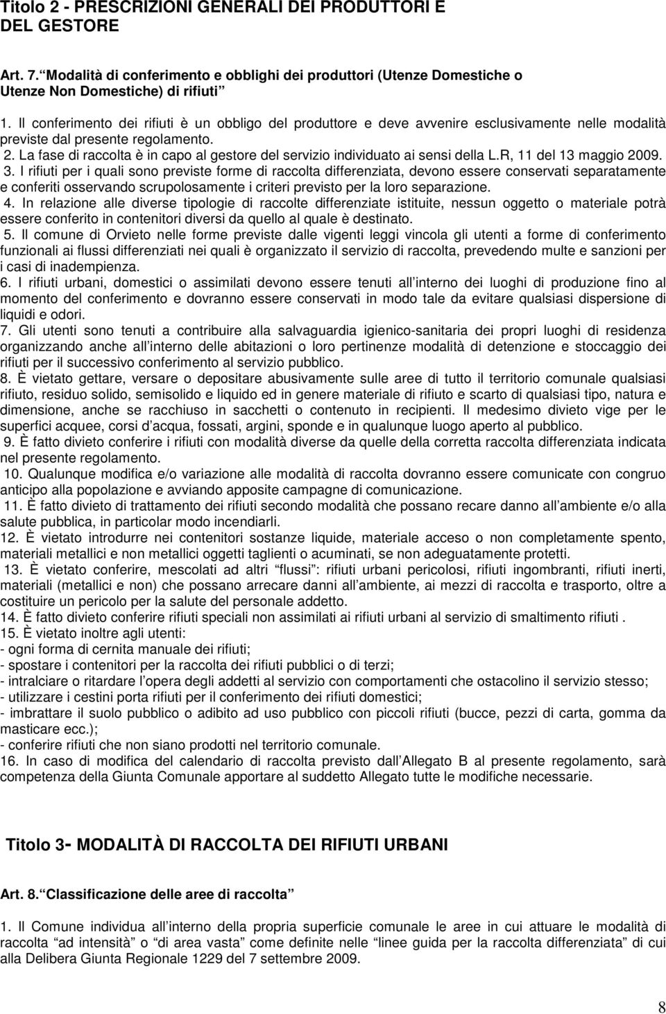 La fase di raccolta è in capo al gestore del servizio individuato ai sensi della L.R, 11 del 13 maggio 2009. 3.