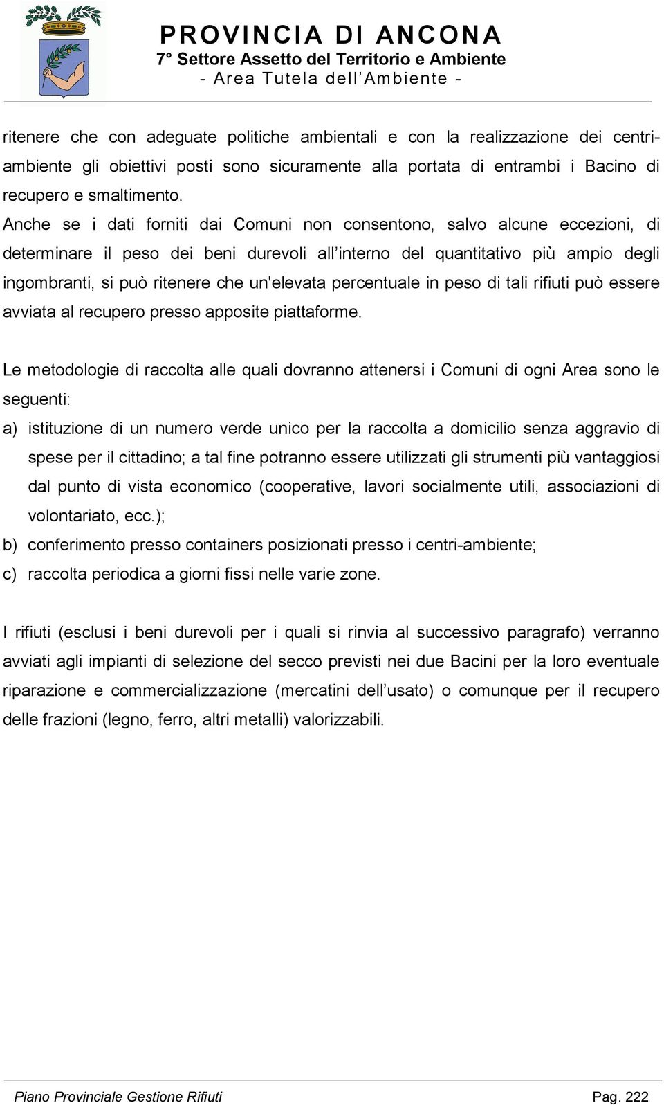 un'elevata percentuale in peso di tali rifiuti può essere avviata al recupero presso apposite piattaforme.