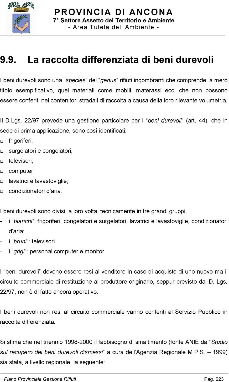 44), che in sede di prima applicazione, sono così identificati: frigoriferi; surgelatori e congelatori; televisori; computer; lavatrici e lavastoviglie; condizionatori d aria.