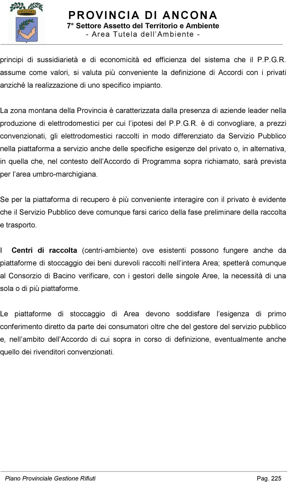 La zona montana della Provincia è caratterizzata dalla presenza di aziende leader nella produzione di elettrodomestici per cui l ipotesi del P.P.G.R.