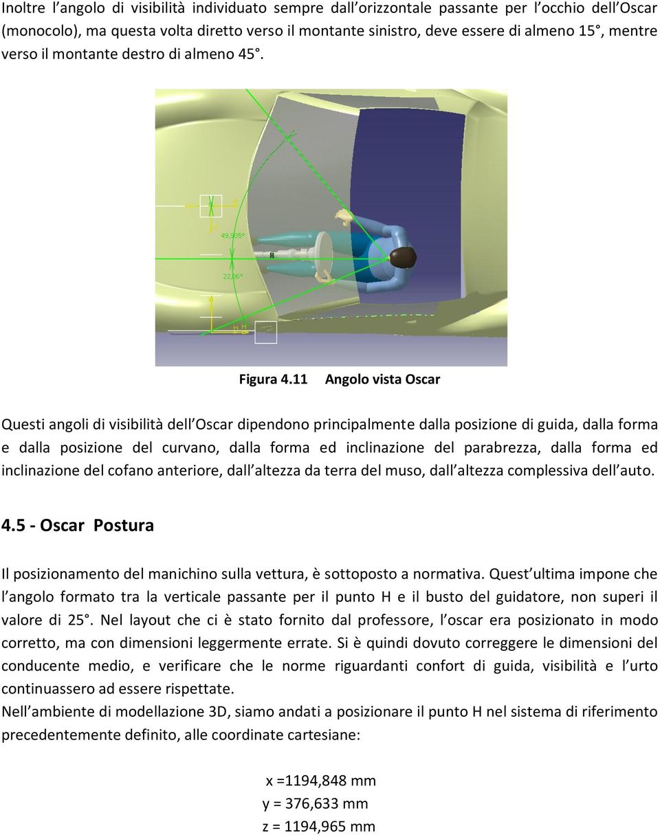 11 Angolo vista Oscar Questi angoli di visibilità dell Oscar dipendono principalmente dalla posizione di guida, dalla forma e dalla posizione del curvano, dalla forma ed inclinazione del parabrezza,