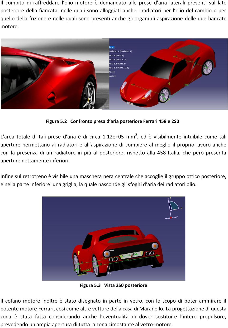 2 Confronto presa d aria posteriore Ferrari 458 e 2S0 L area totale di tali prese d aria è di circa 1.