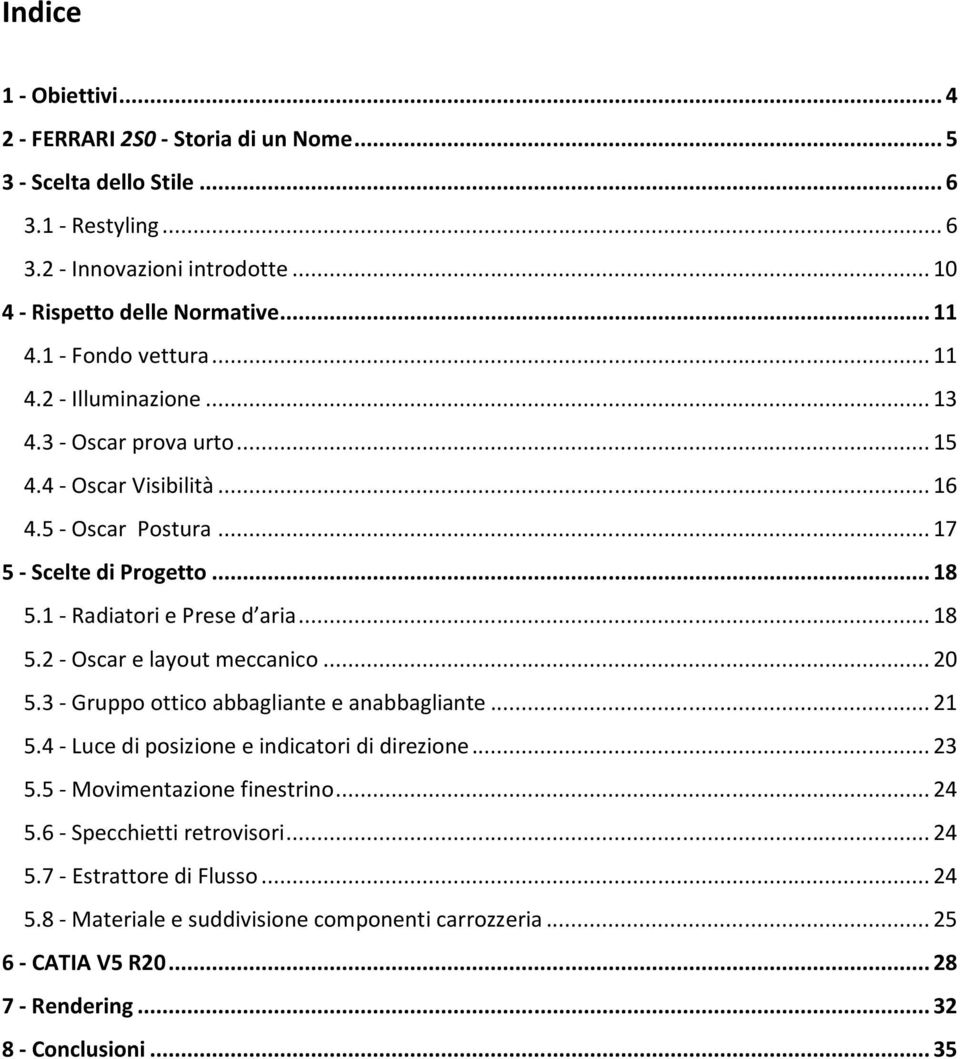 1 - Radiatori e Prese d aria... 18 5.2 - Oscar e layout meccanico... 20 5.3 - Gruppo ottico abbagliante e anabbagliante... 21 5.4 - Luce di posizione e indicatori di direzione... 23 5.