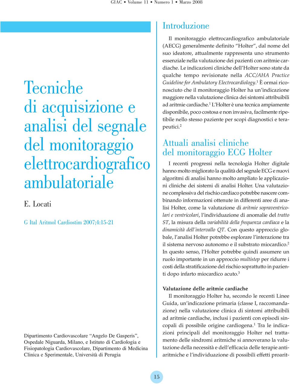 Medicina Clinica e Sperimentale, Università di Perugia Il monitoraggio elettrocardiografico ambulatoriale (AECG) generalmente definito Holter, dal nome del suo ideatore, attualmente rappresenta uno