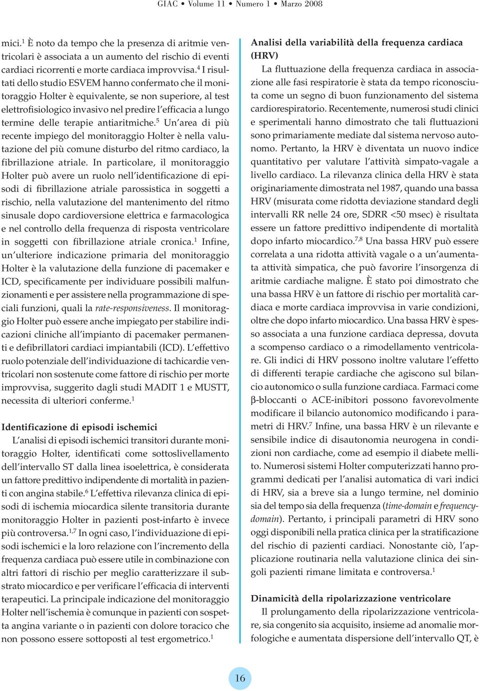 antiaritmiche. 5 Un area di più recente impiego del monitoraggio Holter è nella valutazione del più comune disturbo del ritmo cardiaco, la fibrillazione atriale.