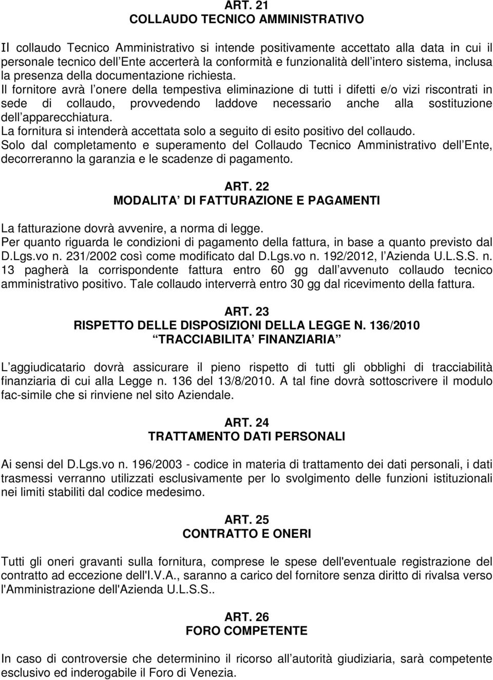 Il fornitore avrà l onere della tempestiva eliminazione di tutti i difetti e/o vizi riscontrati in sede di collaudo, provvedendo laddove necessario anche alla sostituzione dell apparecchiatura.