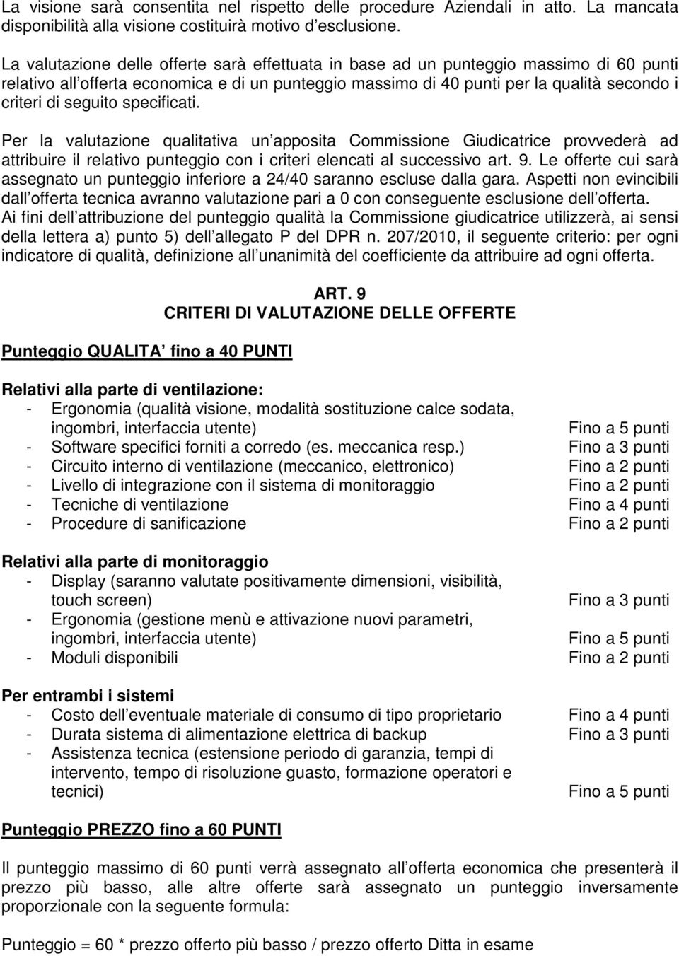 seguito specificati. Per la valutazione qualitativa un apposita Commissione Giudicatrice provvederà ad attribuire il relativo punteggio con i criteri elencati al successivo art. 9.