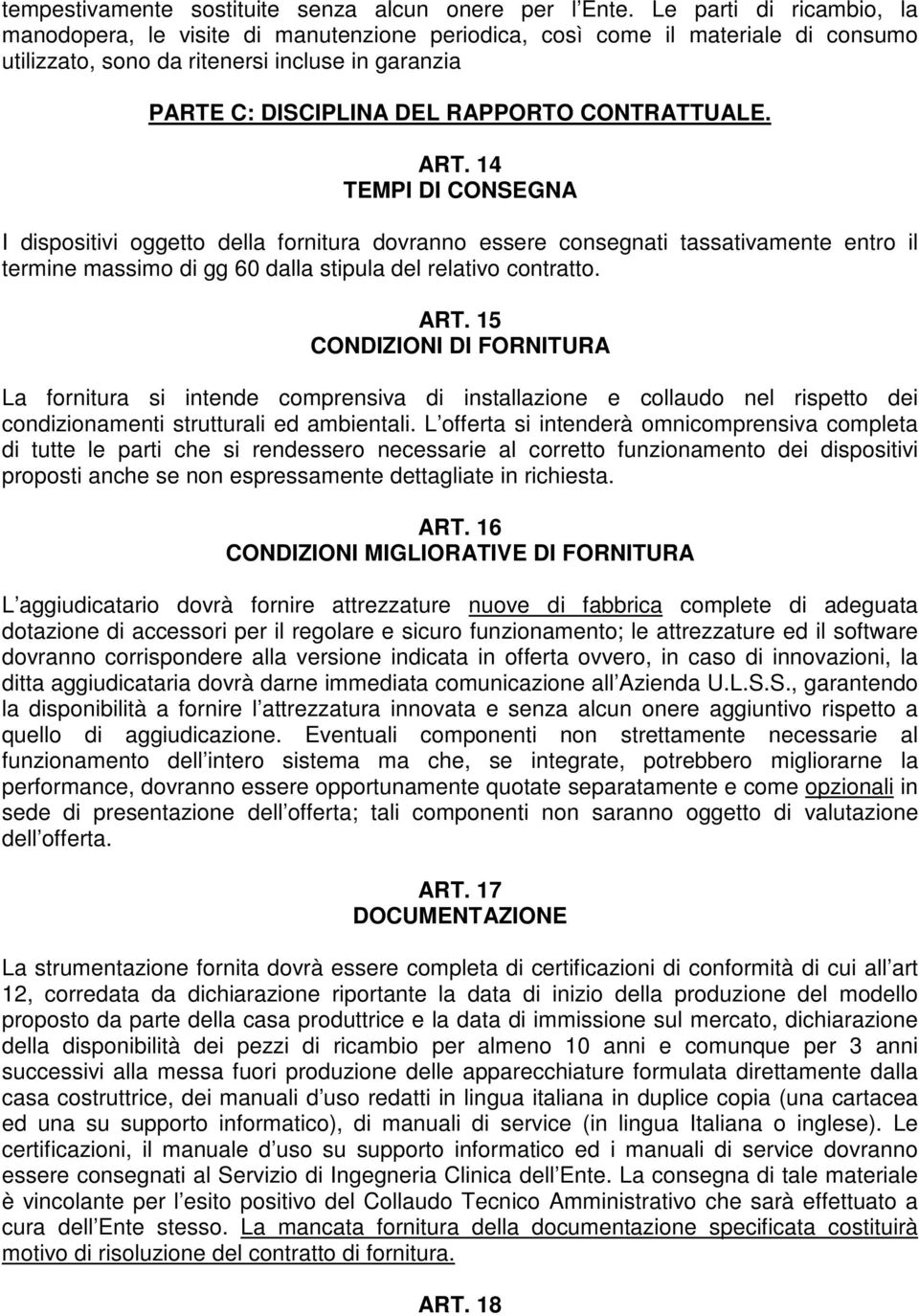 CONTRATTUALE. ART. 14 TEMPI DI CONSEGNA I dispositivi oggetto della fornitura dovranno essere consegnati tassativamente entro il termine massimo di gg 60 dalla stipula del relativo contratto. ART. 15 CONDIZIONI DI FORNITURA La fornitura si intende comprensiva di installazione e collaudo nel rispetto dei condizionamenti strutturali ed ambientali.