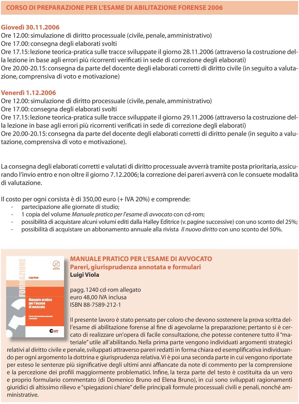 15: consegna da parte del docente degli elaborati corretti di diritto civile (in seguito a valutazione, Venerdì 1.12.2006 Ore 12.