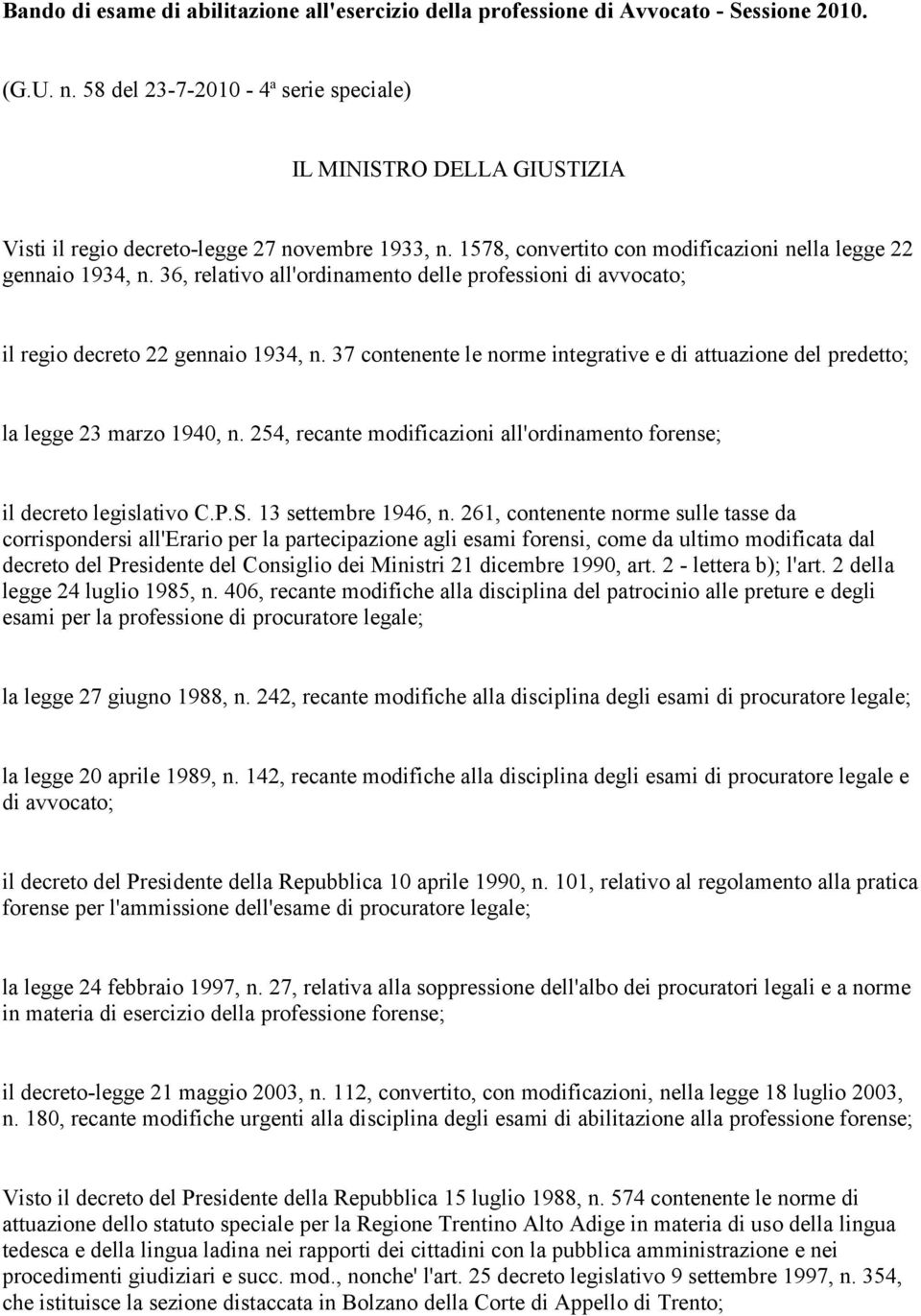 36, relativo all'ordinamento delle professioni di avvocato; il regio decreto 22 gennaio 1934, n. 37 contenente le norme integrative e di attuazione del predetto; la legge 23 marzo 1940, n.