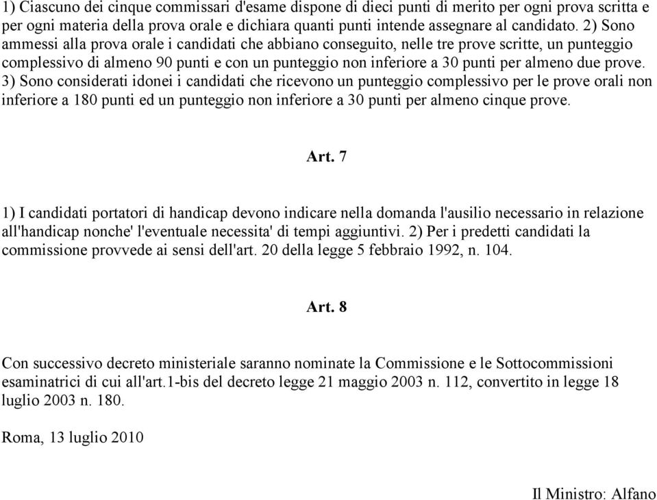 prove. 3) Sono considerati idonei i candidati che ricevono un punteggio complessivo per le prove orali non inferiore a 180 punti ed un punteggio non inferiore a 30 punti per almeno cinque prove. Art.